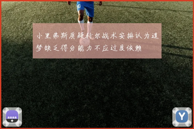 小里弗斯质疑科尔战术安排认为追梦缺乏得分能力不应过度依赖