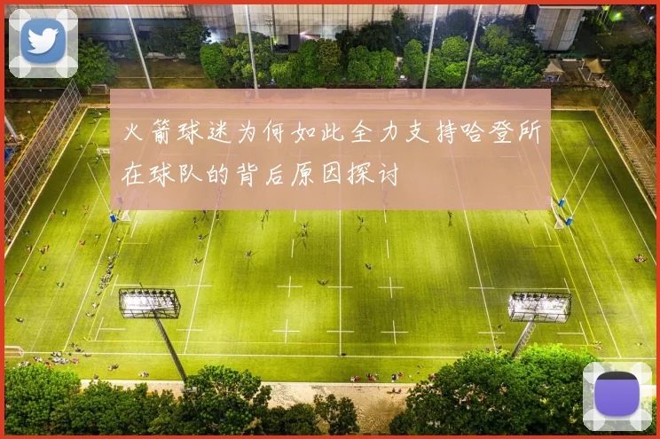 火箭球迷为何如此全力支持哈登所在球队的背后原因探讨