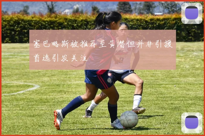 塞巴略斯被推荐至黄潜但并非引援首选引发关注