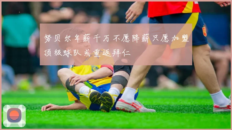 努贝尔年薪千万不愿降薪只愿加盟顶级球队或重返拜仁